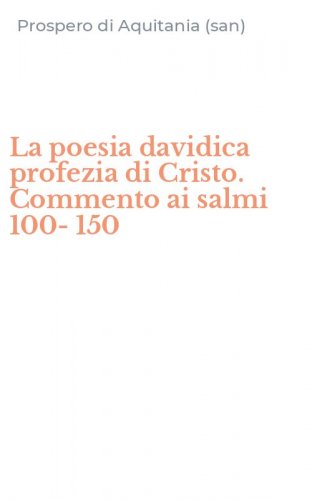 La poesia davidica profezia di Cristo. Commento ai salmi 100-150