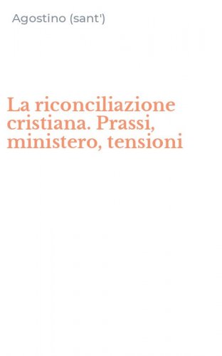 La riconciliazione cristiana. Prassi, ministero, tensioni