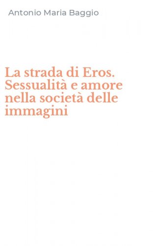 La strada di Eros. Sessualit&agrave; e amore nella societ&agrave; delle immagini