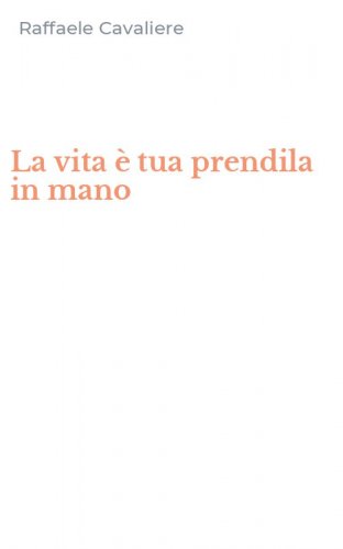 La vita &egrave; tua prendila in mano