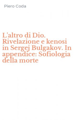 L'altro di Dio. Rivelazione e kenosi in Sergej Bulgakov. In appendice: Sofiologia della morte