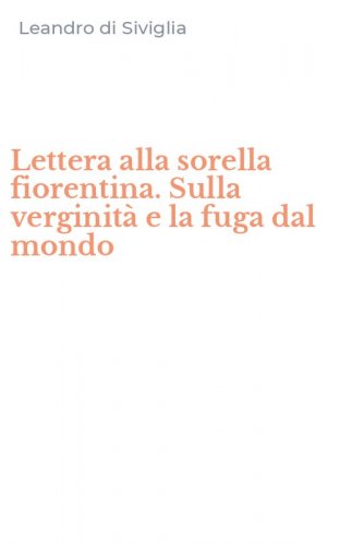 Lettera alla sorella fiorentina. Sulla verginit&agrave; e la fuga dal mondo