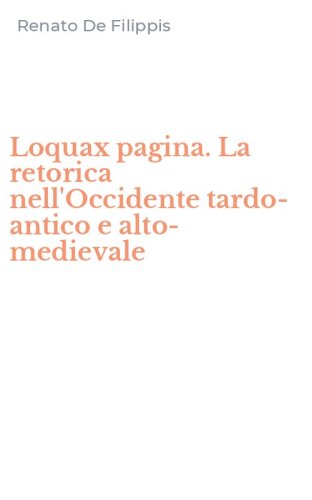 Loquax pagina. La retorica nell'Occidente tardo-antico e alto-medievale