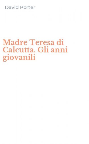 Madre Teresa di Calcutta. Gli anni giovanili