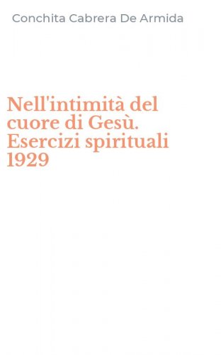 Nell'intimit&agrave; del cuore di Ges&ugrave;. Esercizi spirituali 1929