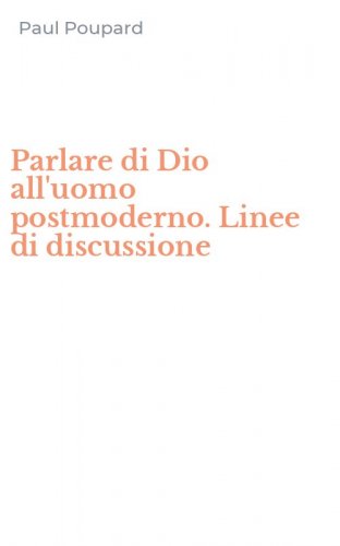 Parlare di Dio all'uomo postmoderno. Linee di discussione