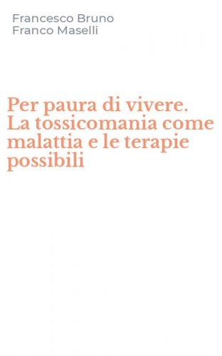 Per paura di vivere. La tossicomania come malattia e le terapie possibili