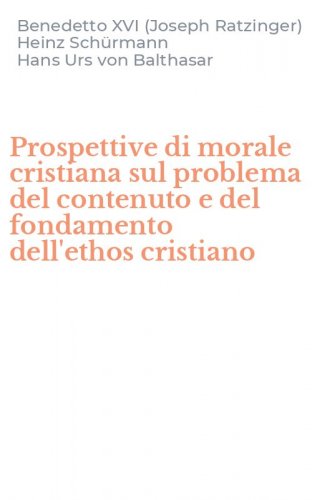 Prospettive di morale cristiana sul problema del contenuto e del fondamento dell'ethos cristiano