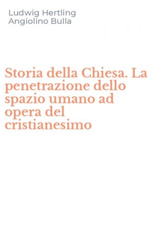 Storia della Chiesa. La penetrazione dello spazio umano ad opera del cristianesimo
