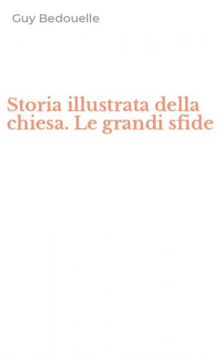 Storia illustrata della chiesa. Le grandi sfide