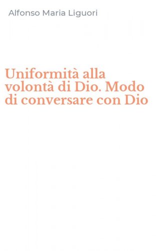 Uniformit&agrave; alla volont&agrave; di Dio. Modo di conversare con Dio