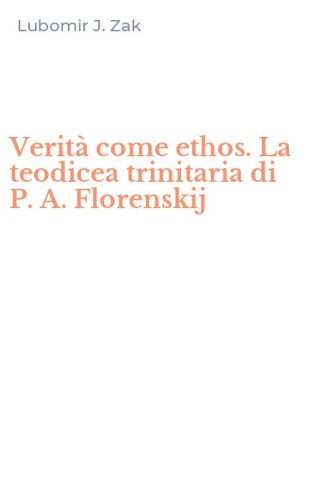 Verit&agrave; come ethos. La teodicea trinitaria di P. A. Florenskij