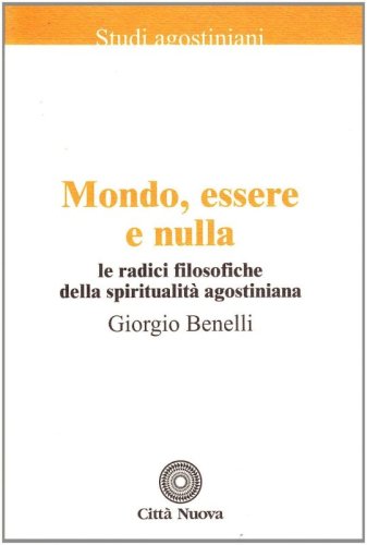 Mondo, essere e nulla. Le radici filosofiche della spiritualit&agrave; agostiniana