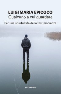 Qualcuno a cui guardare. Per una spiritualit&agrave; della testimonianza