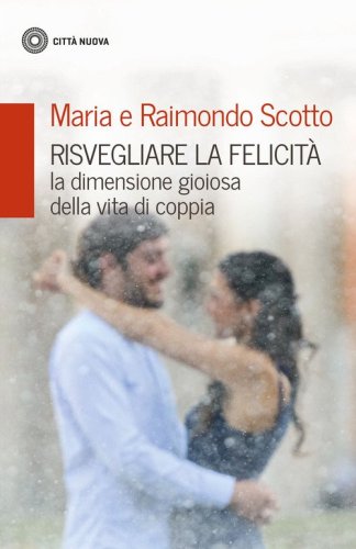 Risvegliare la felicit&agrave;. La dimensione gioiosa della vita di coppia