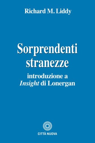 Sorprendenti stranezze. Introduzione a &laquo;Insight&raquo; di Lonergan