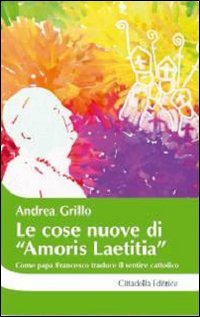 Le cose nuove di &laquo;Amoris laetitia&raquo;. Come papa Francesco traduce il sentire cattolico