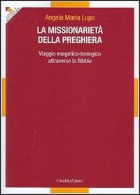 La missionariet&agrave; della preghiera. Viaggio esegetico-teologico attraverso la Bibbia