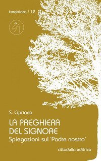 La preghiera del Signore. Spiegazioni sul &laquo;Padre nostro&raquo;