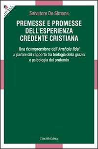 Premesse e promesse dell'esperienza credente cristiana. Una ricomprensione dell'Analysis fidei a partire dal rapporto tra teologia della grazia e psicologia... - ANALYSIS FIDEI A PARTIRE DAL RAPPORTO TRA TEOLOGIA DELLA GRAZIA E PSICOLOGIA DEL PROFONDO