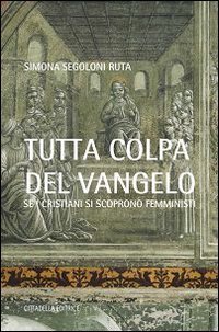 Tutta colpa del Vangelo. Se i cristiani si scoprono femministi - SE I CRISTIANI SI SCOPRONO FEMMINISTI