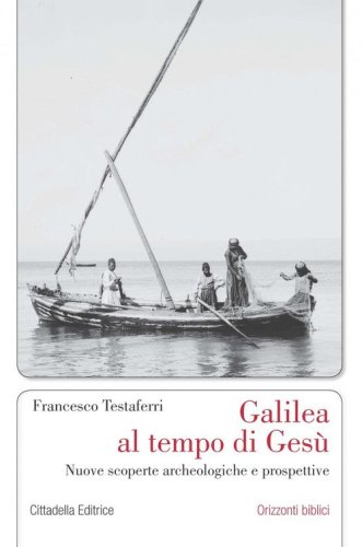 Galilea al tempo di Ges&ugrave;. Nuove scoperte archeologiche e prospettive