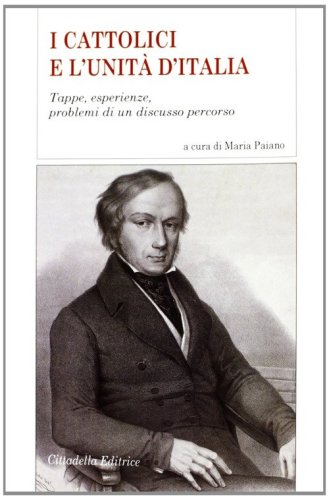 I cattolici e l'Unit&agrave; d'Italia. Tappe, esperienze, problemi di un discusso percorso