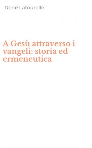 A Ges&ugrave; attraverso i vangeli: storia ed ermeneutica