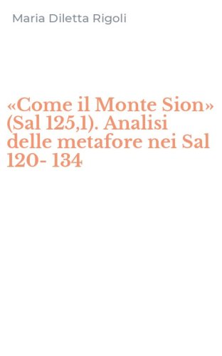 &laquo;Come il Monte Sion&raquo; (Sal 125,1). Analisi delle metafore nei Sal 120-134