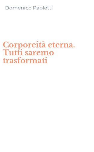 Corporeit&agrave; eterna. Tutti saremo trasformati