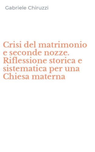 Crisi del matrimonio e seconde nozze. Riflessione storica e sistematica per una Chiesa materna