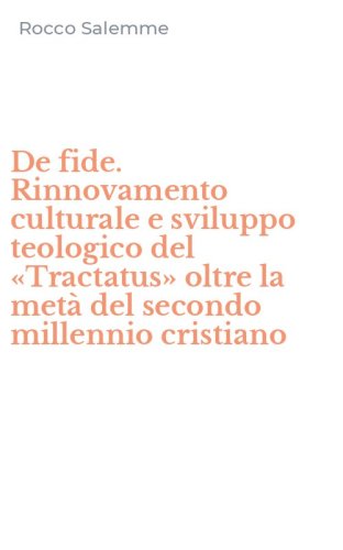 De fide. Rinnovamento culturale e sviluppo teologico del &laquo;Tractatus&raquo; oltre la met&agrave; del secondo millennio cristiano