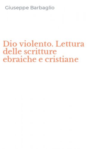 Dio violento. Lettura delle scritture ebraiche e cristiane
