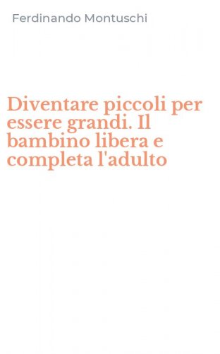 Diventare piccoli per essere grandi. Il bambino libera e completa l'adulto