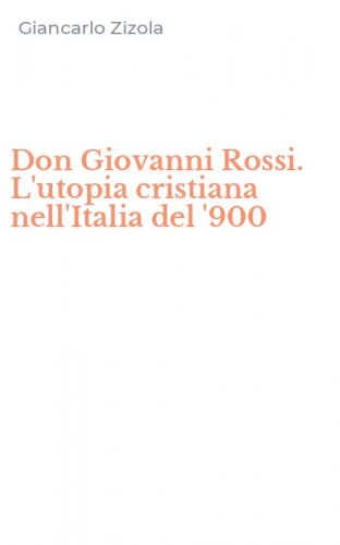 Don Giovanni Rossi. L'utopia cristiana nell'Italia del '900