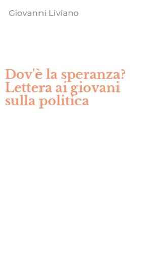 Dov'&egrave; la speranza? Lettera ai giovani sulla politica