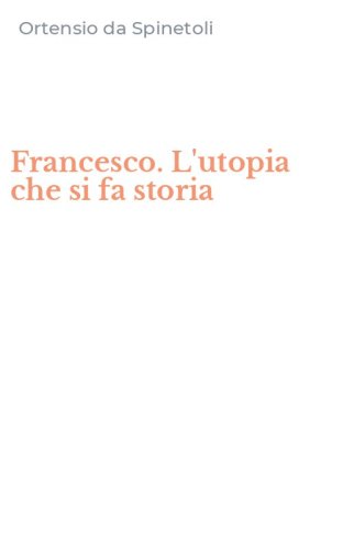 Francesco. L'utopia che si fa storia