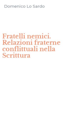 Fratelli nemici. Relazioni fraterne conflittuali nella Scrittura
