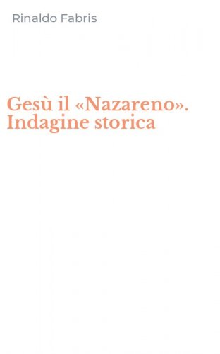 Ges&ugrave; il &laquo;Nazareno&raquo;. Indagine storica