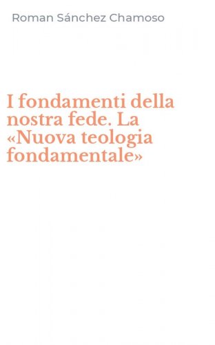 I fondamenti della nostra fede. La &laquo;Nuova teologia fondamentale&raquo;