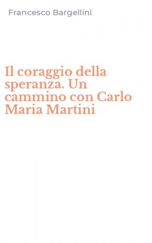 Il coraggio della speranza. Un cammino con Carlo Maria Martini