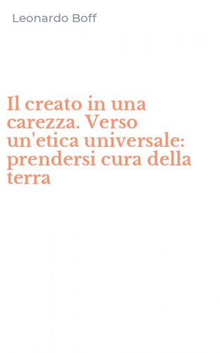 Il creato in una carezza. Verso un'etica universale: prendersi cura della terra