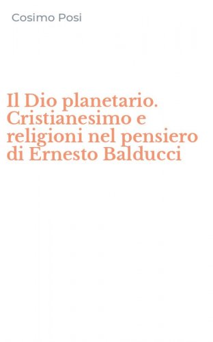 Il Dio planetario. Cristianesimo e religioni nel pensiero di Ernesto Balducci