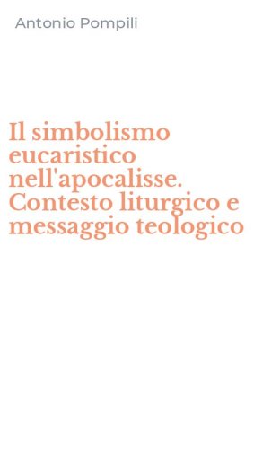 Il simbolismo eucaristico nell'apocalisse. Contesto liturgico e messaggio teologico