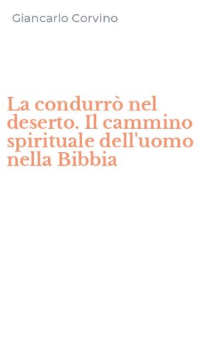 La condurr&ograve; nel deserto. Il cammino spirituale dell'uomo nella Bibbia