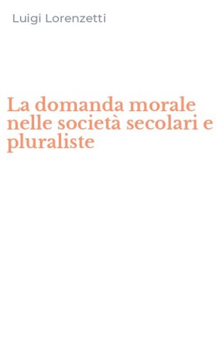 La domanda morale nelle societ&agrave; secolari e pluraliste