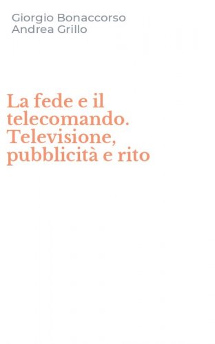 La fede e il telecomando. Televisione, pubblicit&agrave; e rito