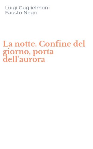 La notte. Confine del giorno, porta dell'aurora