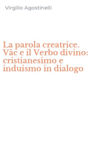 La parola creatrice. V&acirc;c e il Verbo divino: cristianesimo e induismo in dialogo