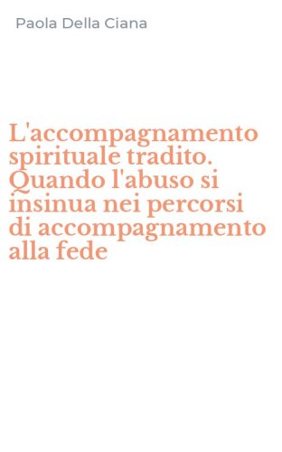 L'accompagnamento spirituale tradito. Quando l'abuso si insinua nei percorsi di accompagnamento alla fede